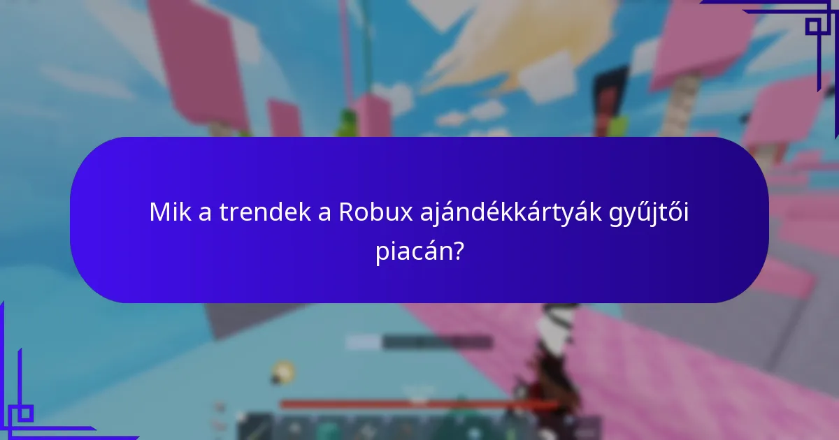 Mik a trendek a Robux ajándékkártyák gyűjtői piacán?